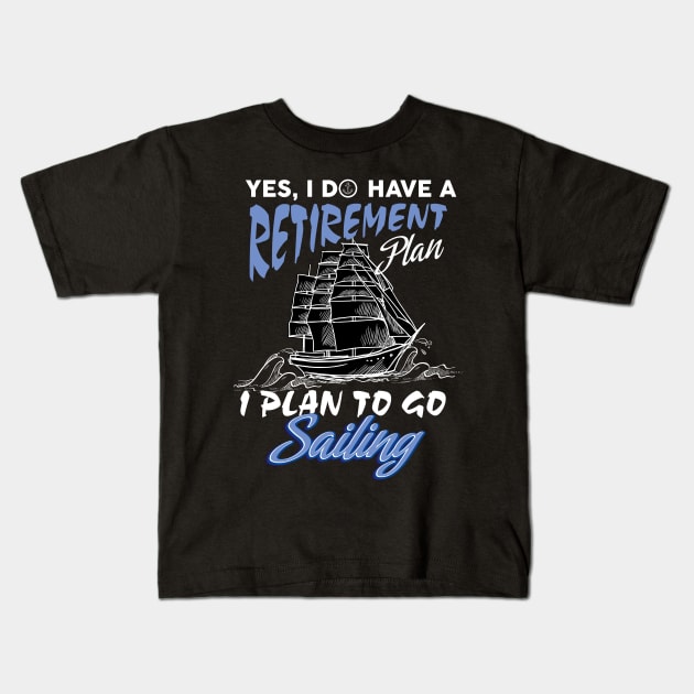 Yes I do have a retirement plan,I plan on sailing Kids T-Shirt by Diannas